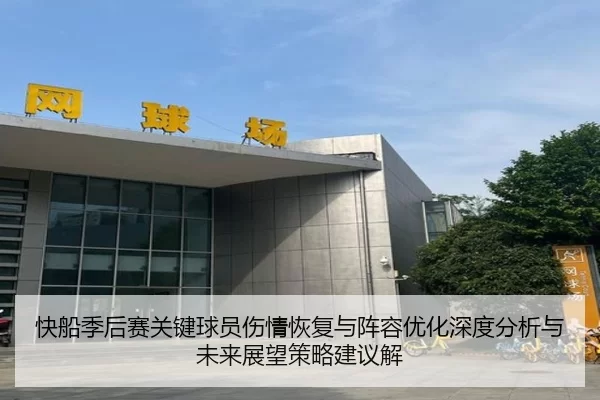 快船季后赛关键球员伤情恢复与阵容优化深度分析与未来展望策略建议解